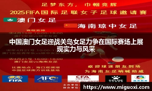 中国澳门女足迎战关岛女足力争在国际赛场上展现实力与风采